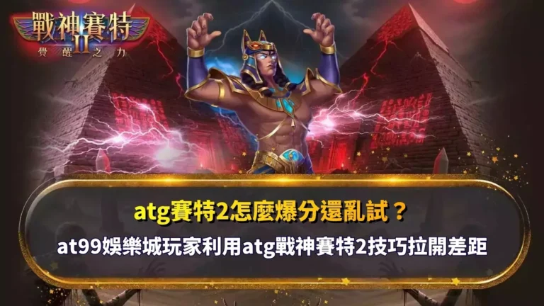 atg賽特2怎麼爆分解析，整理戰神賽特2玩法與爆分技巧觀察