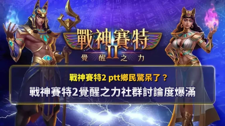戰神賽特2 ptt討論畫面整理，呈現戰神賽特2覺醒之力在社群上的熱門話題